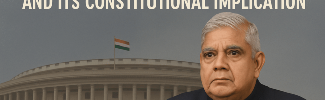 Vice President of India Resignation: Jagdeep Dhankhar’s Exit and Its Constitutional Implications