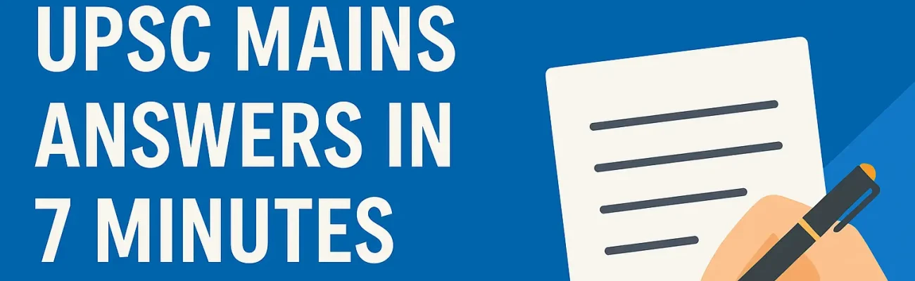 UPSC Mains Answer Writing in 7 Minutes : Strategy, Tips & Practice to Ace the Exam