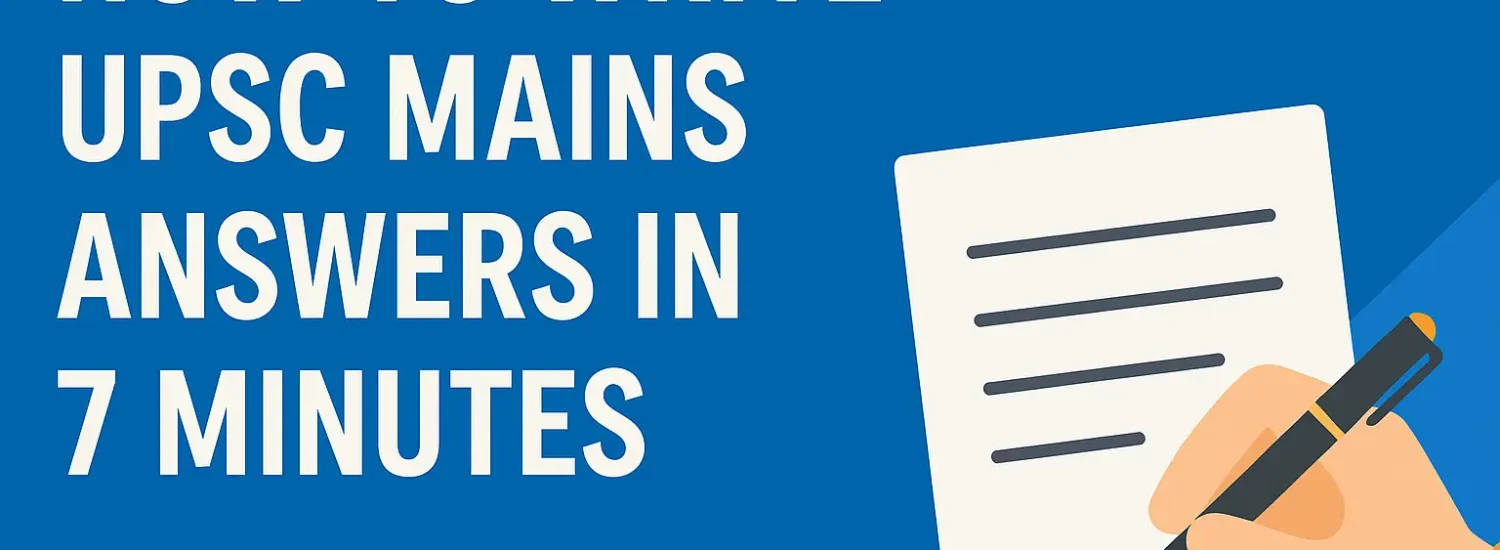 UPSC Mains Answer Writing in 7 Minutes : Strategy, Tips & Practice to Ace the Exam