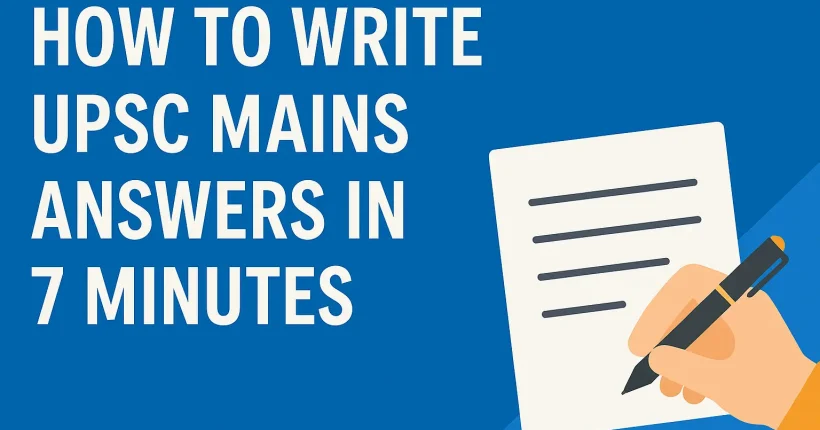 UPSC Mains Answer Writing in 7 Minutes : Strategy, Tips & Practice to Ace the Exam
