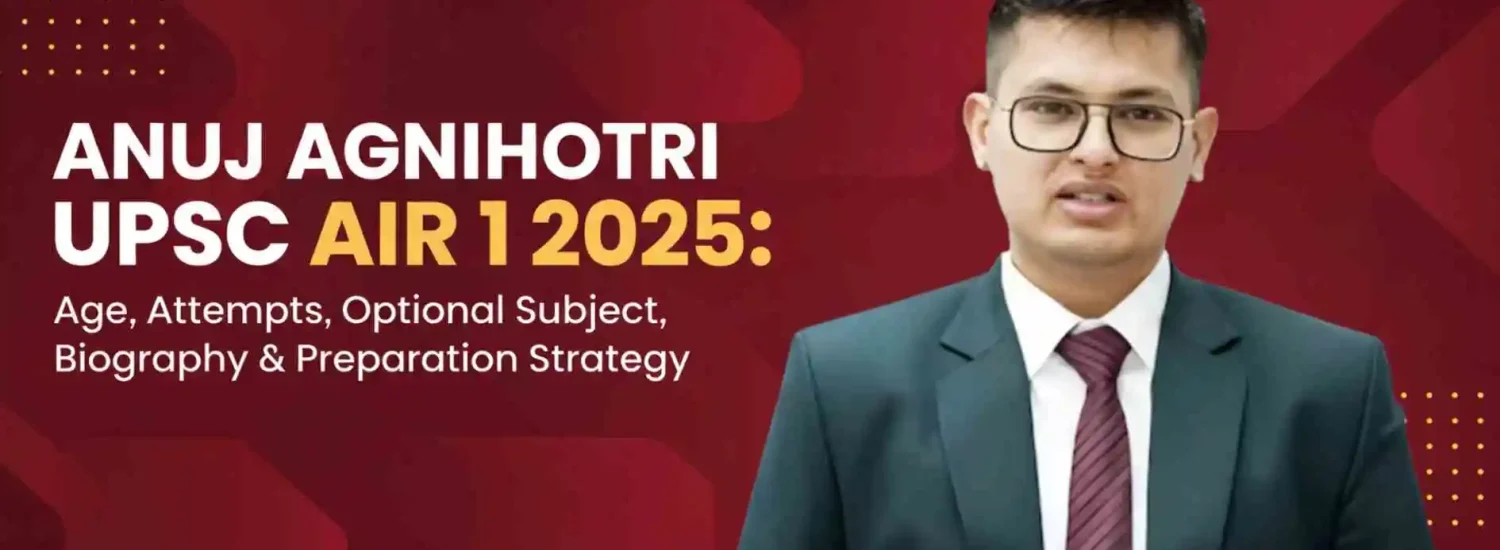 Anuj Agnihotri UPSC AIR 1 2025: Age, Attempts, Optional Subject, Biography & Preparation Strategy