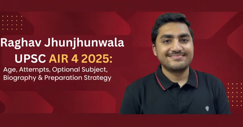 Raghav Jhunjhunwala UPSC AIR 4: Biography, Age, Education, Attempts, Optional Subject and Success Story